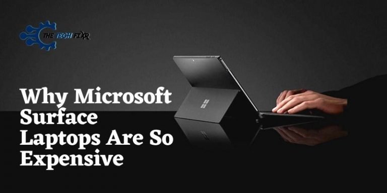why Microsoft Surface laptops are so expensive