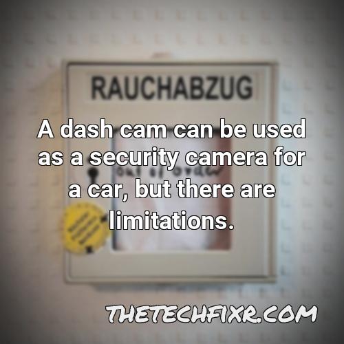 a dash cam can be used as a security camera for a car but there are limitations