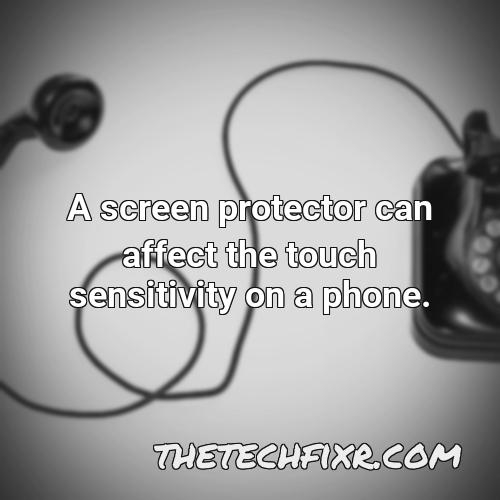 a screen protector can affect the touch sensitivity on a phone