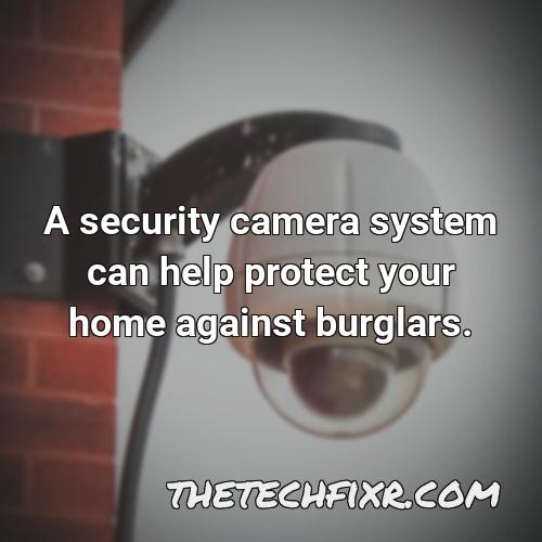 a security camera system can help protect your home against burglars