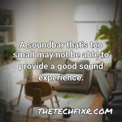 a soundbar that s too small may not be able to provide a good sound