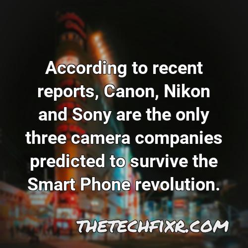 according to recent reports canon nikon and sony are the only three camera companies predicted to survive the smart phone revolution
