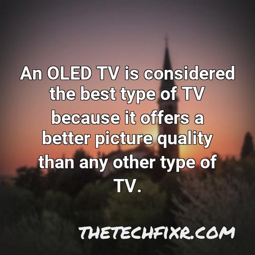 an oled tv is considered the best type of tv because it offers a better picture quality than any other type of tv