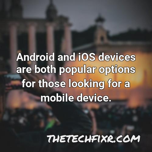 android and ios devices are both popular options for those looking for a mobile device