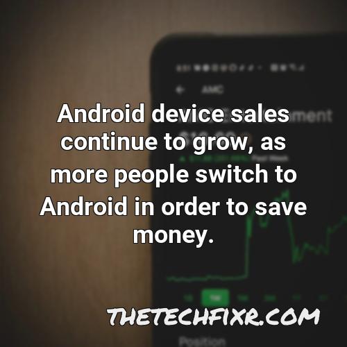 android device sales continue to grow as more people switch to android in order to save money