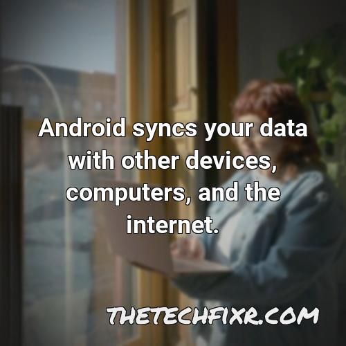 android syncs your data with other devices computers and the internet