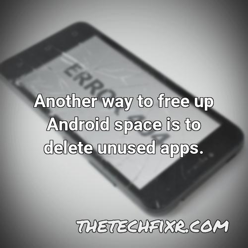 another way to free up android space is to delete unused apps