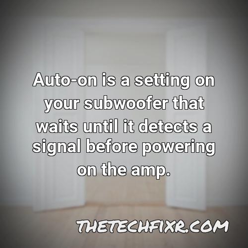 auto on is a setting on your subwoofer that waits until it detects a signal before powering on the amp 1