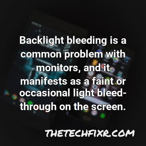 backlight bleeding is a common problem with monitors and it manifests as a faint or occasional light bleed through on the screen