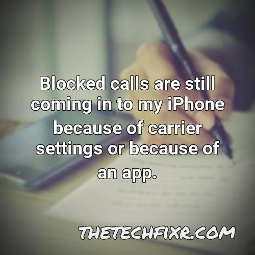 blocked calls are still coming in to my iphone because of carrier settings or because of an app