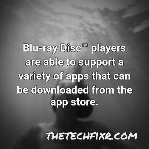 blu ray disctm players are able to support a variety of apps that can be downloaded from the app store 1