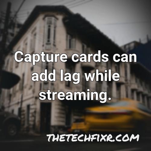 capture cards can add lag while streaming