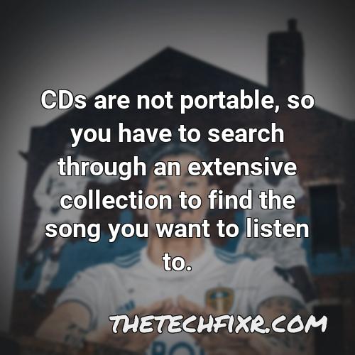 cds are not portable so you have to search through an extensive collection to find the song you want to listen to