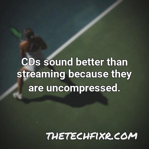 cds sound better than streaming because they are uncompressed