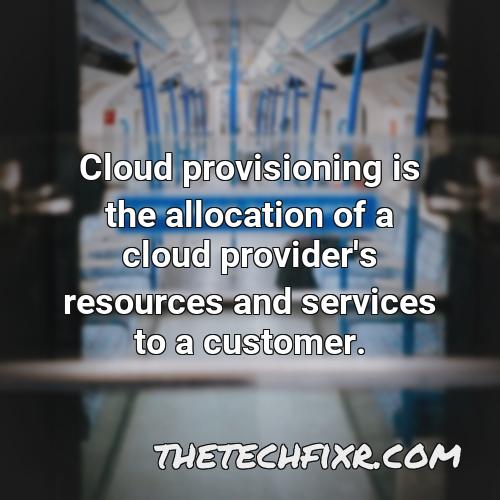 cloud provisioning is the allocation of a cloud provider s resources and services to a customer