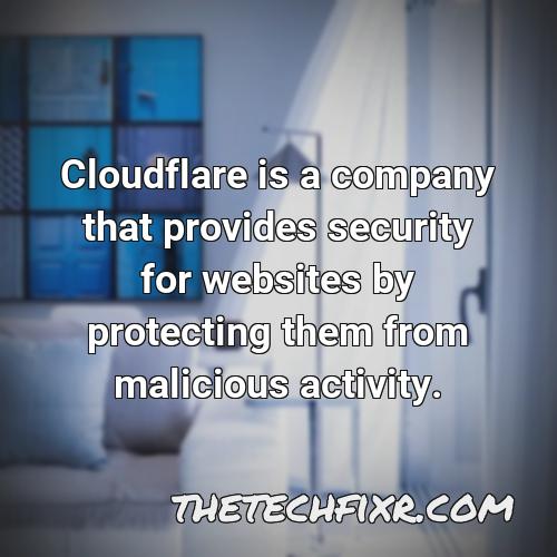 cloudflare is a company that provides security for websites by protecting them from malicious activity