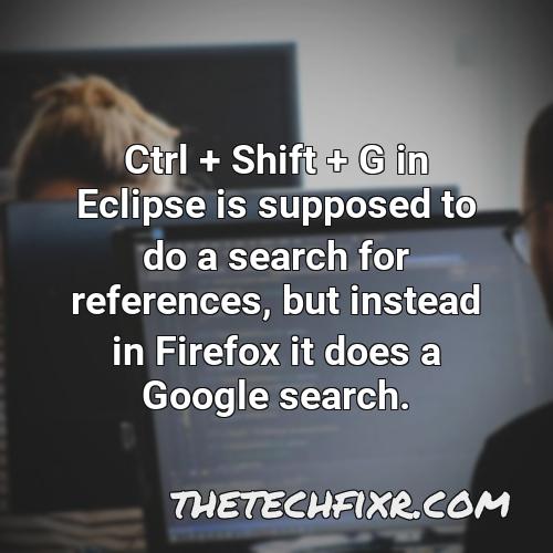 ctrl shift g in eclipse is supposed to do a search for references but instead in firefox it does a google search