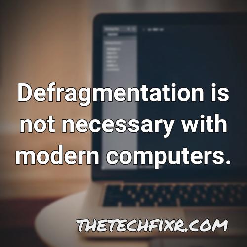 defragmentation is not necessary with modern computers