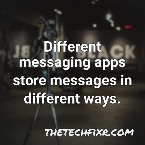 different messaging apps store messages in different ways