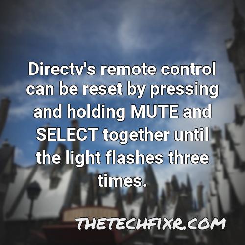 directv s remote control can be reset by pressing and holding mute and select together until the light flashes three times 4