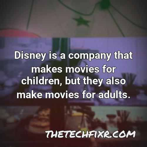 disney is a company that makes movies for children but they also make movies for adults