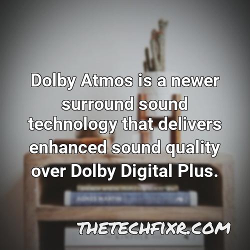 dolby atmos is a newer surround sound technology that delivers enhanced sound quality over dolby digital plus