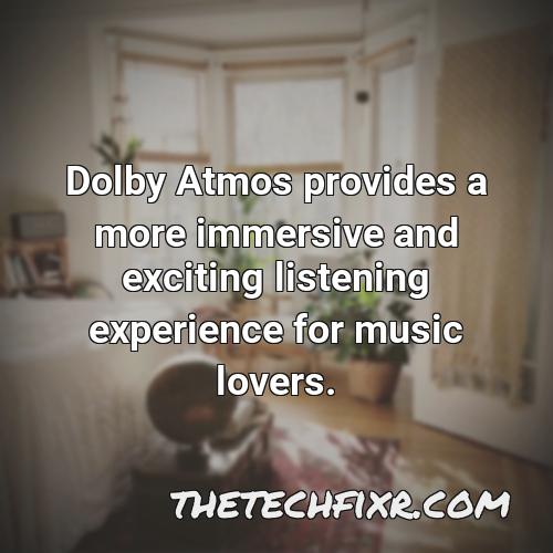 dolby atmos provides a more immersive and exciting listening experience for music lovers