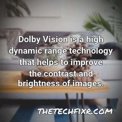 dolby vision is a high dynamic range technology that helps to improve the contrast and brightness of images