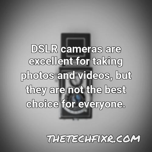 dslr cameras are excellent for taking photos and videos but they are not the best choice for everyone