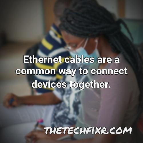 ethernet cables are a common way to connect devices together