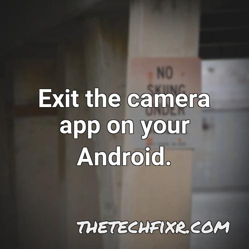 exit the camera app on your android 3