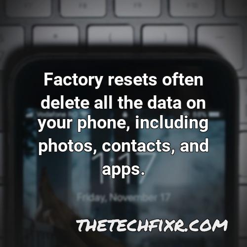 factory resets often delete all the data on your phone including photos contacts and apps 2