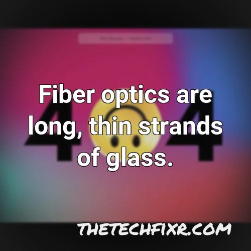 fiber optics are long thin strands of glass