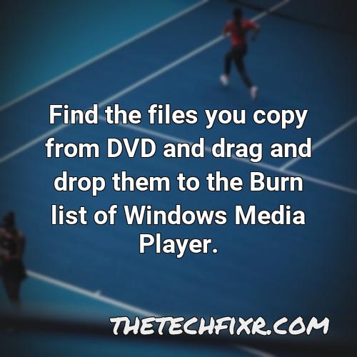 find the files you copy from dvd and drag and drop them to the burn list of windows media player