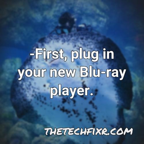 first plug in your new blu ray player