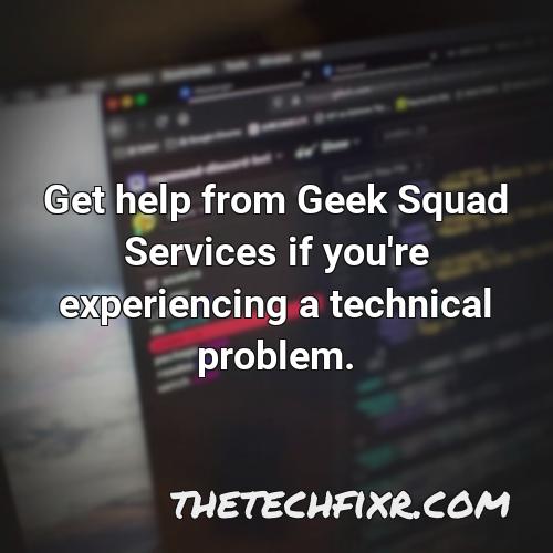 get help from geek squad services if you re experiencing a technical problem