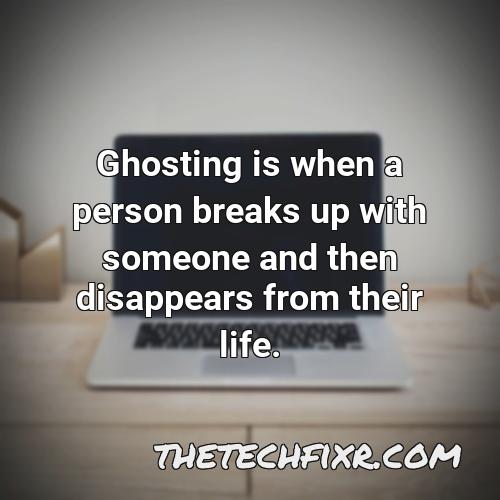 ghosting is when a person breaks up with someone and then disappears from their life