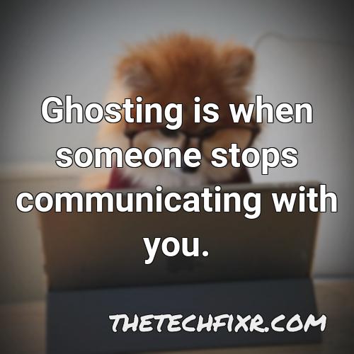 ghosting is when someone stops communicating with you