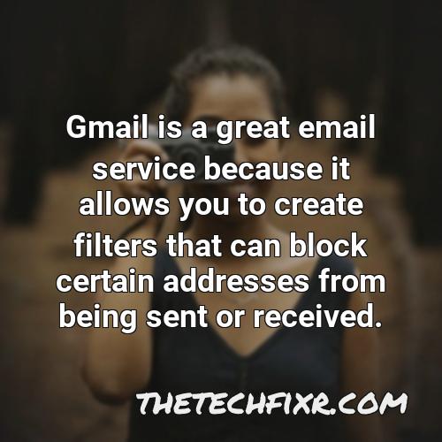 gmail is a great email service because it allows you to create filters that can block certain addresses from being sent or received