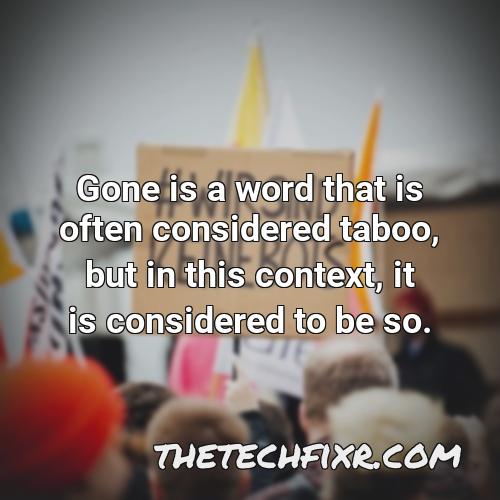 gone is a word that is often considered taboo but in this context it is considered to be so