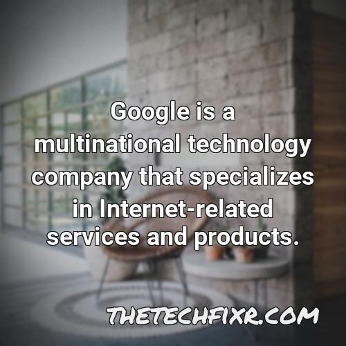 google is a multinational technology company that specializes in internet related services and products