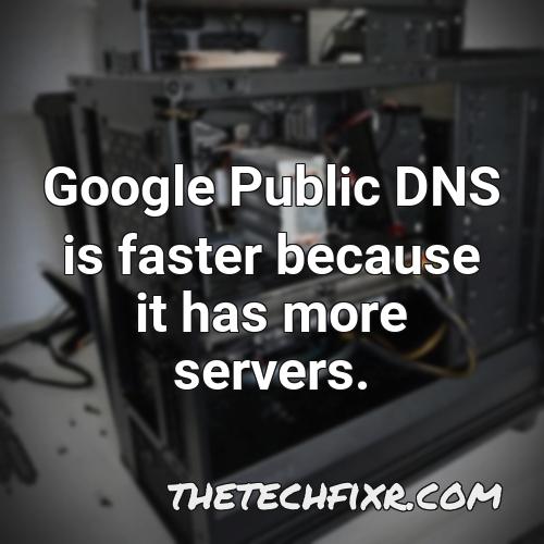 google public dns is faster because it has more servers 1