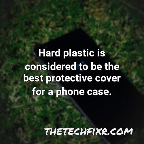hard plastic is considered to be the best protective cover for a phone case