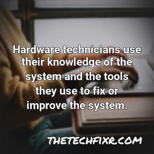 hardware technicians use their knowledge of the system and the tools they use to fix or improve the system