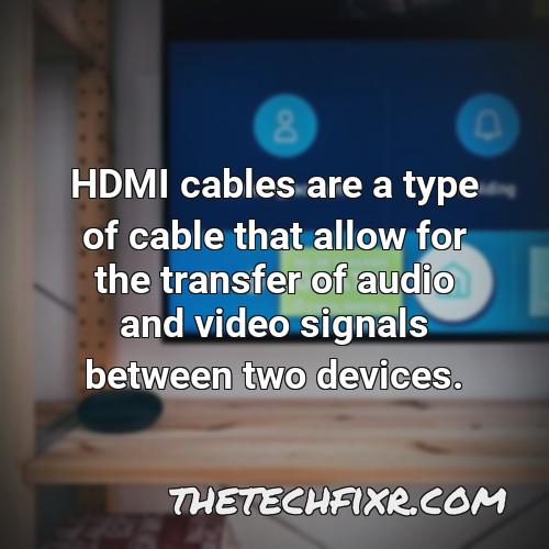 hdmi cables are a type of cable that allow for the transfer of audio and video signals between two devices
