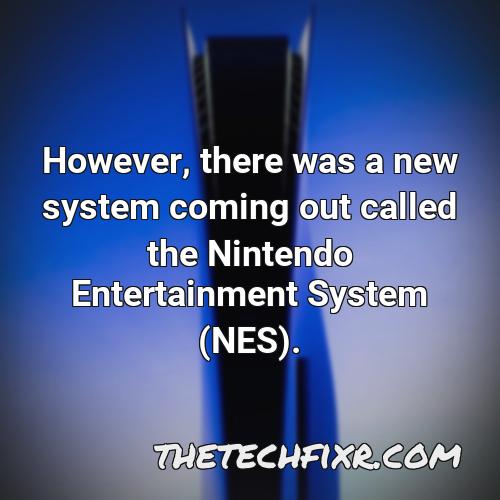 however there was a new system coming out called the nintendo entertainment system nes