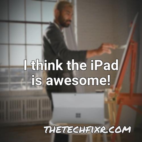 i think the ipad is awesome