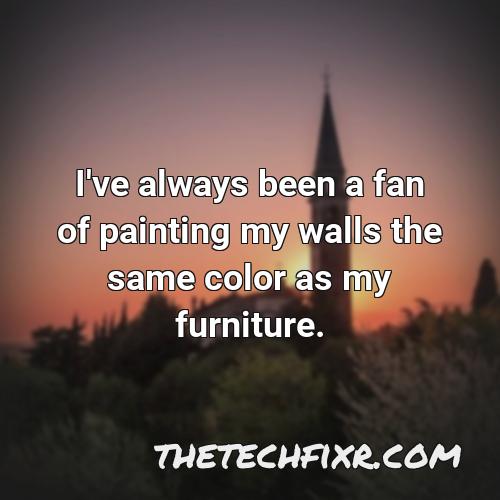i ve always been a fan of painting my walls the same color as my furniture