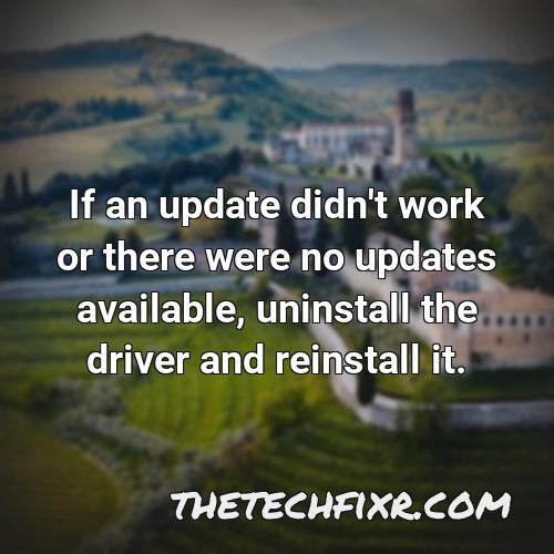 if an update didn t work or there were no updates available uninstall the driver and reinstall it