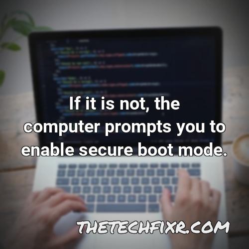 if it is not the computer prompts you to enable secure boot mode